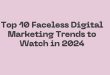 Top 10 Faceless Digital Marketing Trends to Watch in 2024