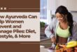 How Ayurveda Can Help Women Prevent and Manage Piles Diet, Lifestyle, & More