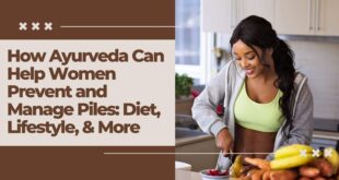 How Ayurveda Can Help Women Prevent and Manage Piles Diet, Lifestyle, & More